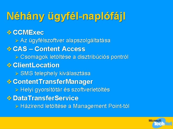 Néhány ügyfél-naplófájl v CCMExec Ø Az ügyfélszoftver alapszolgáltatása v CAS – Content Access Ø