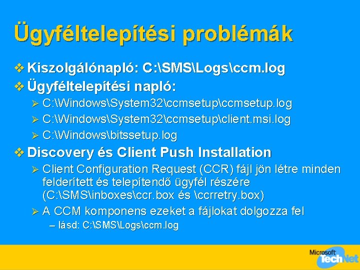 Ügyféltelepítési problémák v Kiszolgálónapló: C: SMSLogsccm. log v Ügyféltelepítési napló: C: WindowsSystem 32ccmsetup. log