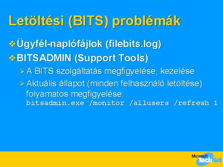 Letöltési (BITS) problémák v Ügyfél-naplófájlok (filebits. log) v BITSADMIN (Support Tools) Ø A BITS