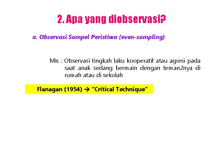 2. Apa yang diobservasi? a. Observasi Sampel Peristiwa (even-sampling) Mis : Observasi tingkah laku