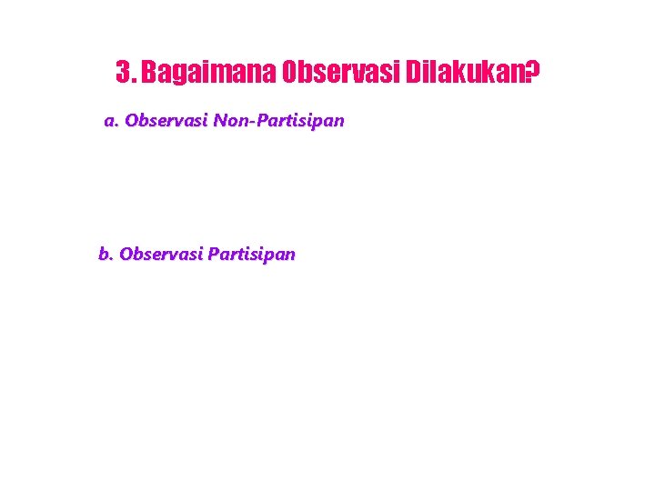 3. Bagaimana Observasi Dilakukan? a. Observasi Non-Partisipan b. Observasi Partisipan 