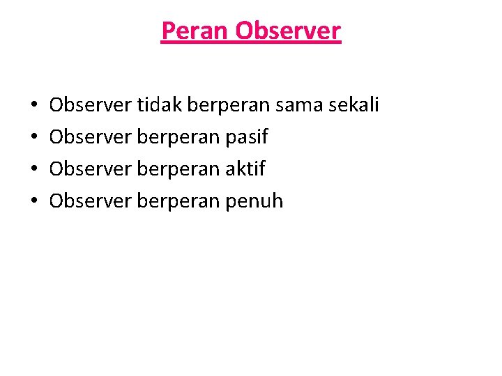 Peran Observer • • Observer tidak berperan sama sekali Observer berperan pasif Observer berperan