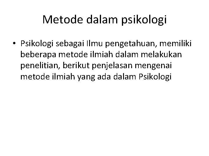 Metode dalam psikologi • Psikologi sebagai Ilmu pengetahuan, memiliki beberapa metode ilmiah dalam melakukan