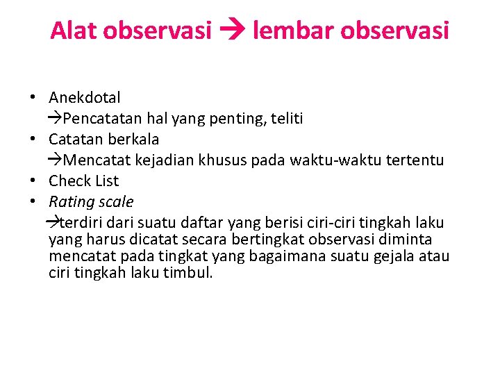 Alat observasi lembar observasi • Anekdotal Pencatatan hal yang penting, teliti • Catatan berkala