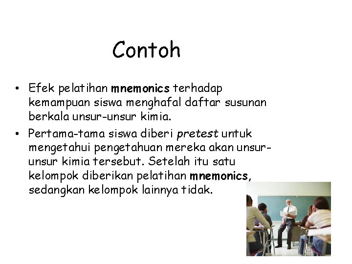 Contoh • Efek pelatihan mnemonics terhadap kemampuan siswa menghafal daftar susunan berkala unsur-unsur kimia.