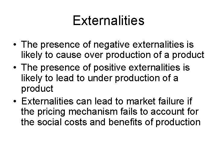 Externalities • The presence of negative externalities is likely to cause over production of