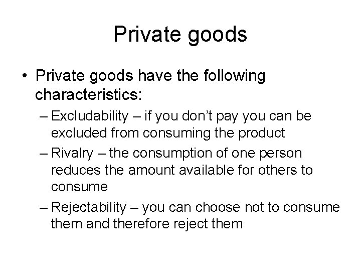 Private goods • Private goods have the following characteristics: – Excludability – if you