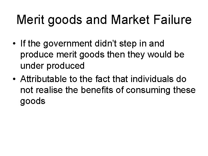 Merit goods and Market Failure • If the government didn’t step in and produce