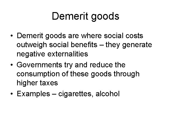 Demerit goods • Demerit goods are where social costs outweigh social benefits – they