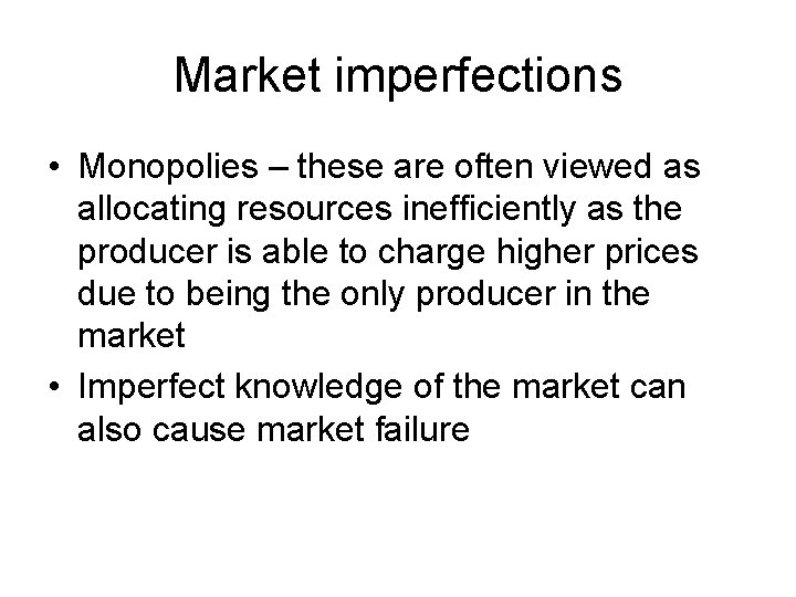 Market imperfections • Monopolies – these are often viewed as allocating resources inefficiently as
