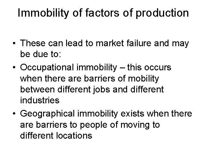 Immobility of factors of production • These can lead to market failure and may