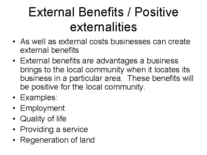 External Benefits / Positive externalities • As well as external costs businesses can create