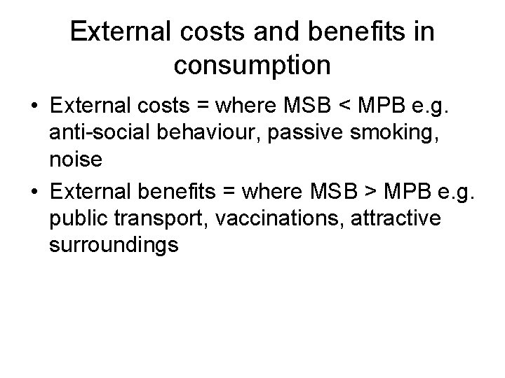 External costs and benefits in consumption • External costs = where MSB < MPB