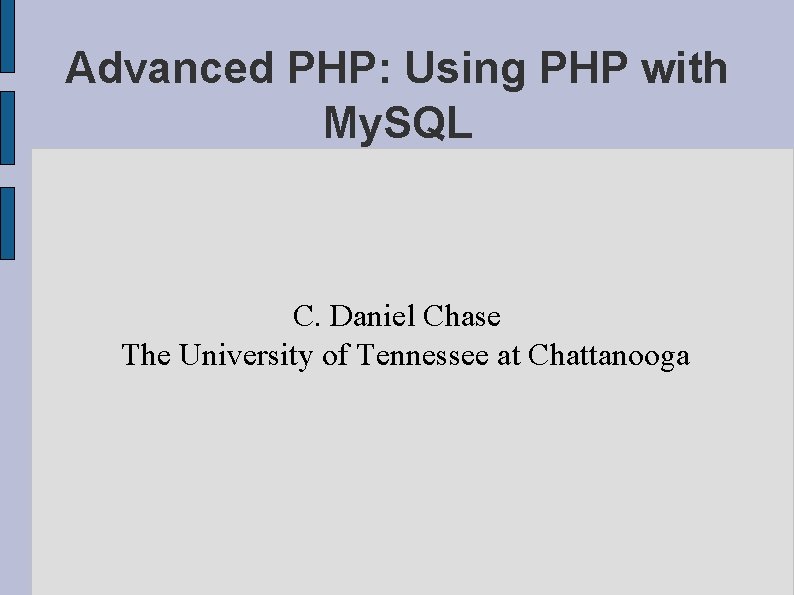 Advanced PHP: Using PHP with My. SQL C. Daniel Chase The University of Tennessee