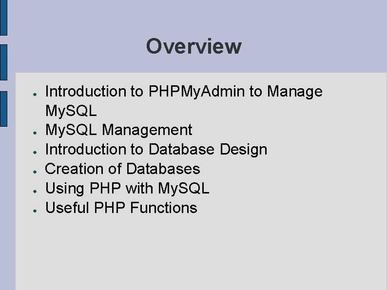 Overview ● ● ● Introduction to PHPMy. Admin to Manage My. SQL Management Introduction