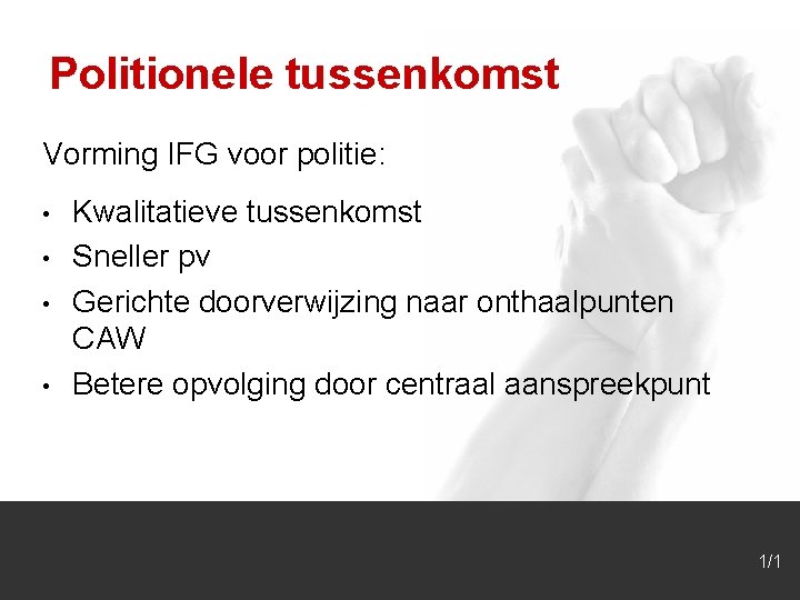 Politionele tussenkomst Vorming IFG voor politie: • • Kwalitatieve tussenkomst Sneller pv Gerichte doorverwijzing