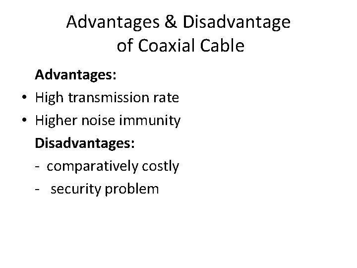 Advantages & Disadvantage of Coaxial Cable Advantages: • High transmission rate • Higher noise