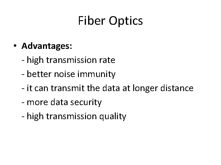 Fiber Optics • Advantages: - high transmission rate - better noise immunity - it