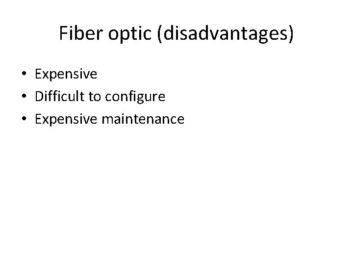 Fiber optic (disadvantages) • Expensive • Difficult to configure • Expensive maintenance 