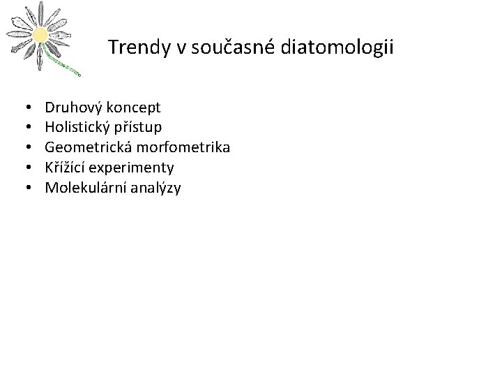 Trendy v současné diatomologii • • • Druhový koncept Holistický přístup Geometrická morfometrika Křížící