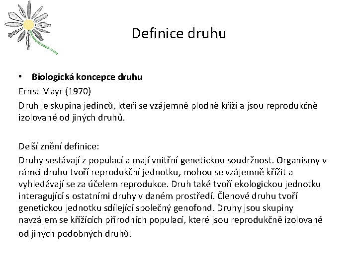 Definice druhu • Biologická koncepce druhu Ernst Mayr (1970) Druh je skupina jedinců, kteří