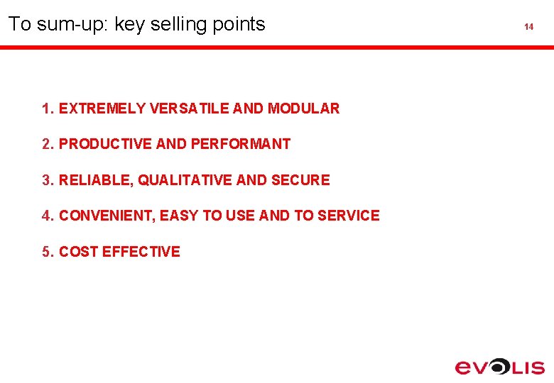 To sum-up: key selling points 1. EXTREMELY VERSATILE AND MODULAR 2. PRODUCTIVE AND PERFORMANT