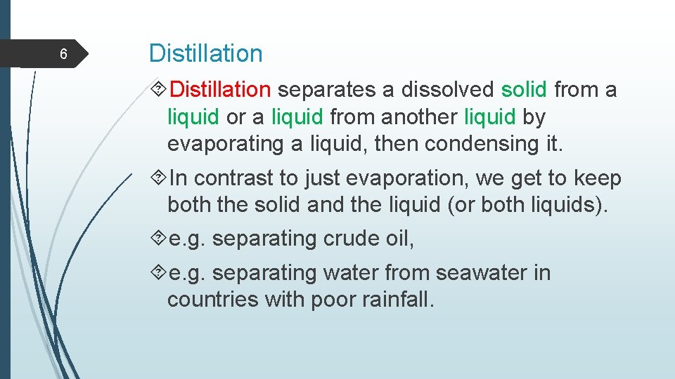 6 Distillation separates a dissolved solid from a liquid or a liquid from another