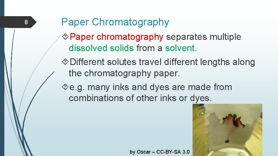 8 Paper Chromatography Paper chromatography separates multiple dissolved solids from a solvent. Different solutes