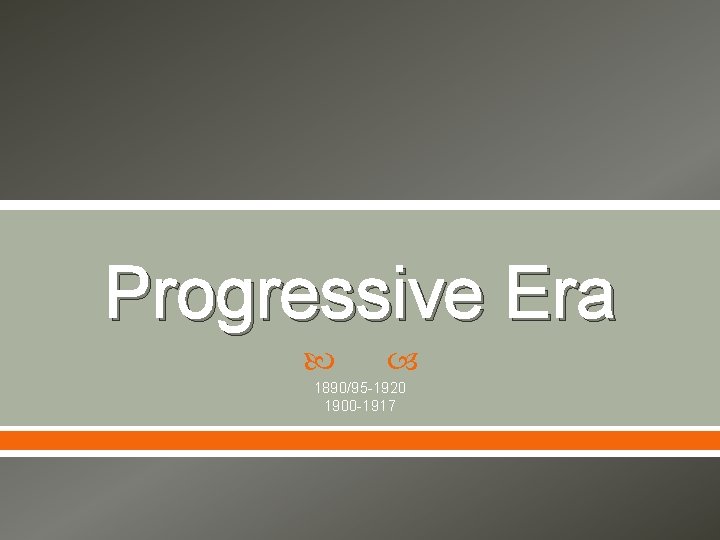 Progressive Era 1890/95 -1920 1900 -1917 