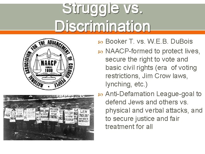 Struggle vs. Discrimination Booker T. vs. W. E. B. Du. Bois NAACP-formed to protect