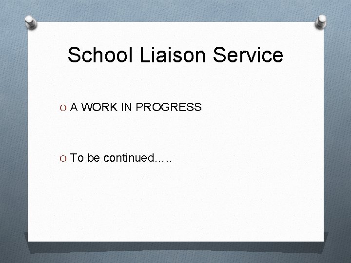 School Liaison Service O A WORK IN PROGRESS O To be continued…. . 