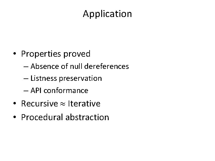 Application • Properties proved – Absence of null dereferences – Listness preservation – API