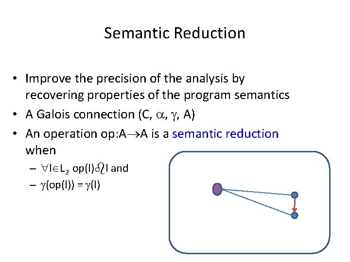 Semantic Reduction • Improve the precision of the analysis by recovering properties of the