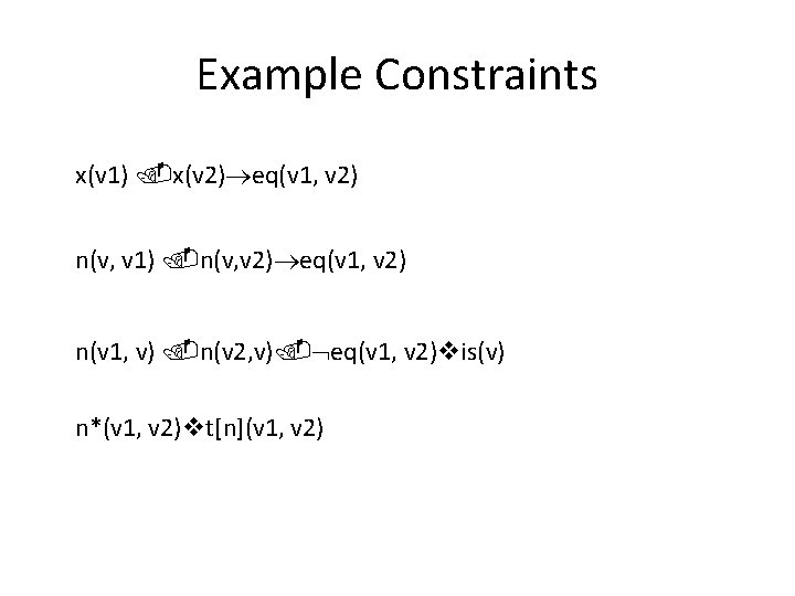 Example Constraints x(v 1) x(v 2) eq(v 1, v 2) n(v, v 1) n(v,