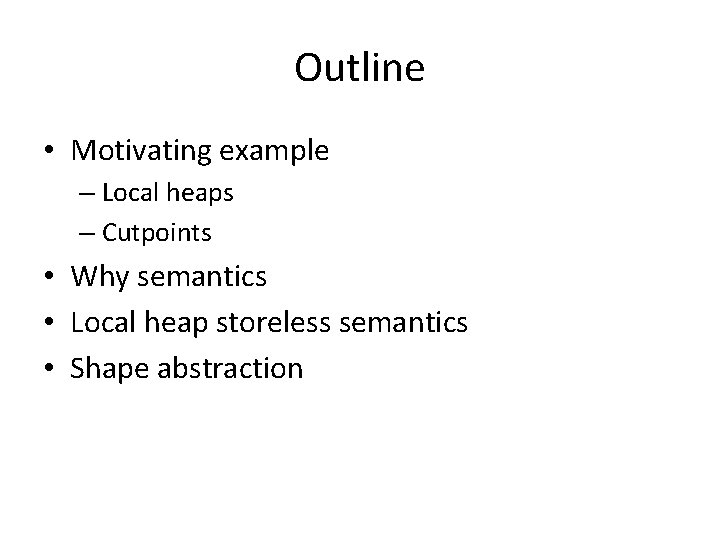 Outline • Motivating example – Local heaps – Cutpoints • Why semantics • Local