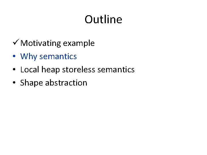 Outline ü Motivating example • Why semantics • Local heap storeless semantics • Shape