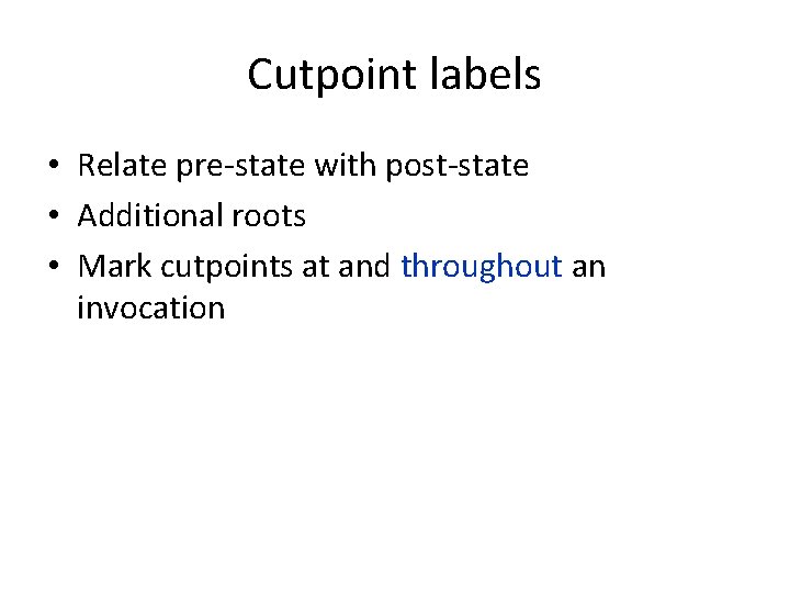 Cutpoint labels • Relate pre-state with post-state • Additional roots • Mark cutpoints at