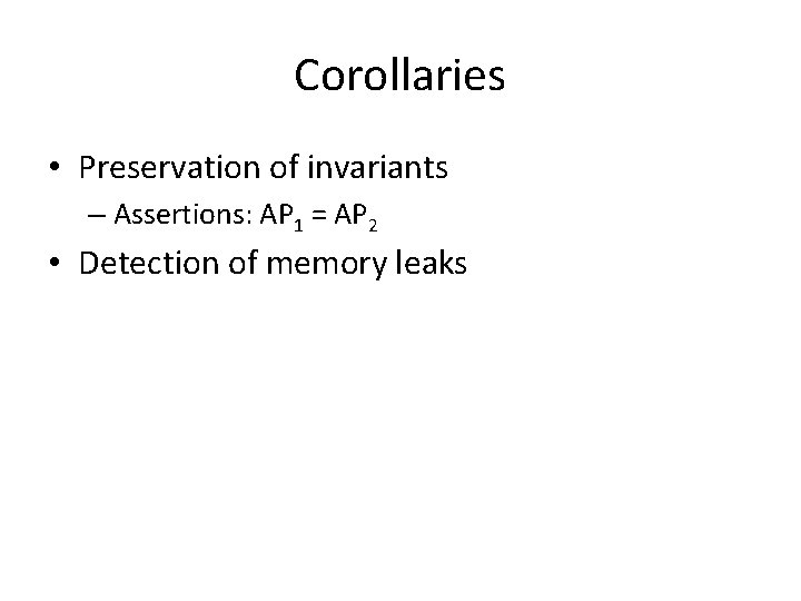 Corollaries • Preservation of invariants – Assertions: AP 1 = AP 2 • Detection