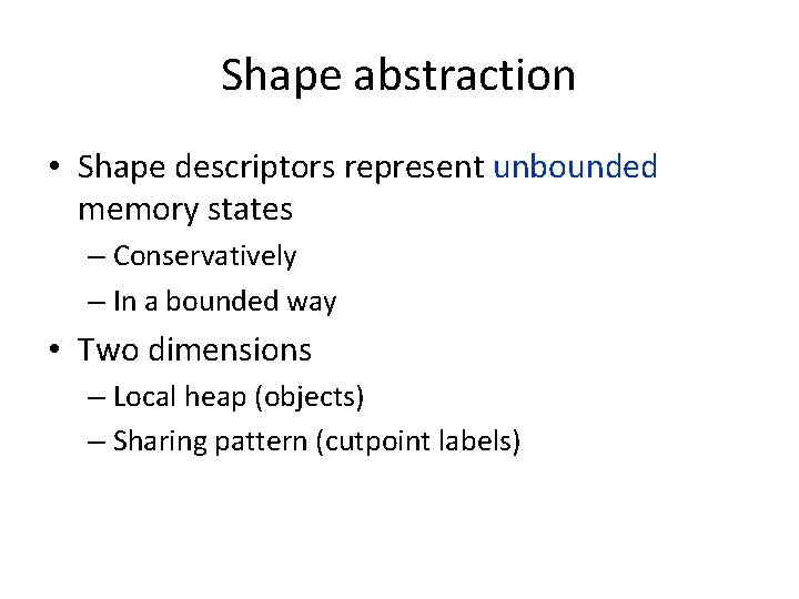 Shape abstraction • Shape descriptors represent unbounded memory states – Conservatively – In a