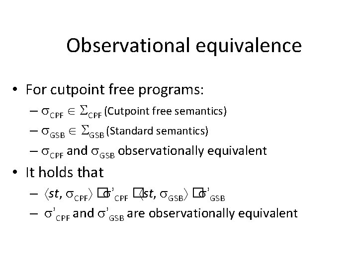 Observational equivalence • For cutpoint free programs: – CPF (Cutpoint free semantics) – GSB