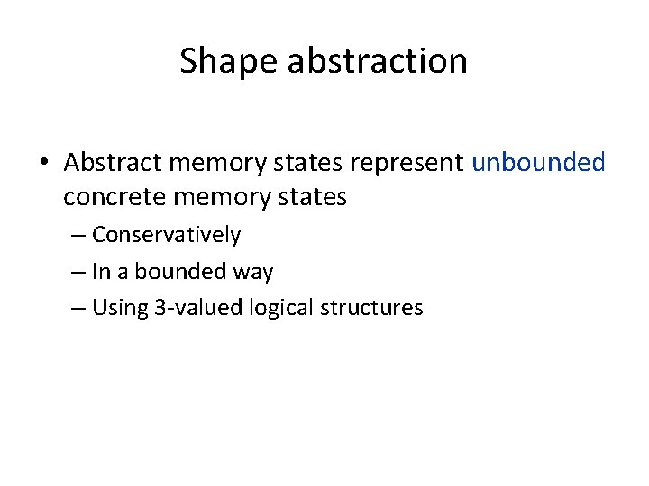 Shape abstraction • Abstract memory states represent unbounded concrete memory states – Conservatively –