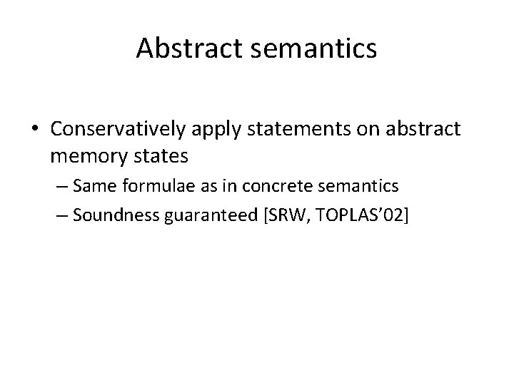 Abstract semantics • Conservatively apply statements on abstract memory states – Same formulae as