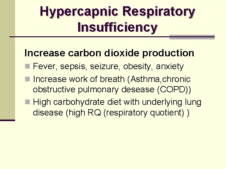 Hypercapnic Respiratory Insufficiency Increase carbon dioxide production n Fever, sepsis, seizure, obesity, anxiety n