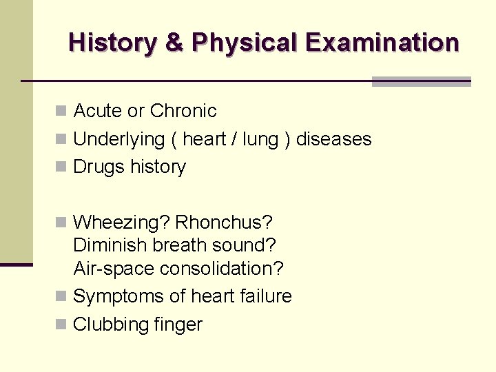 History & Physical Examination n Acute or Chronic n Underlying ( heart / lung