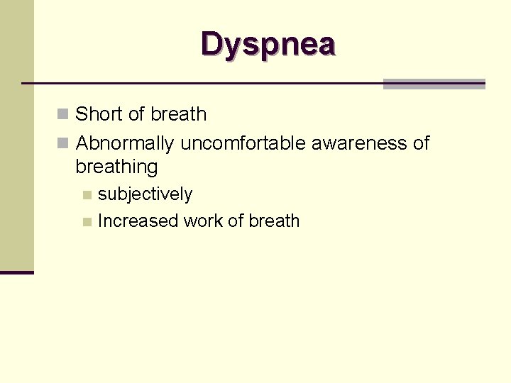 Dyspnea n Short of breath n Abnormally uncomfortable awareness of breathing subjectively n Increased