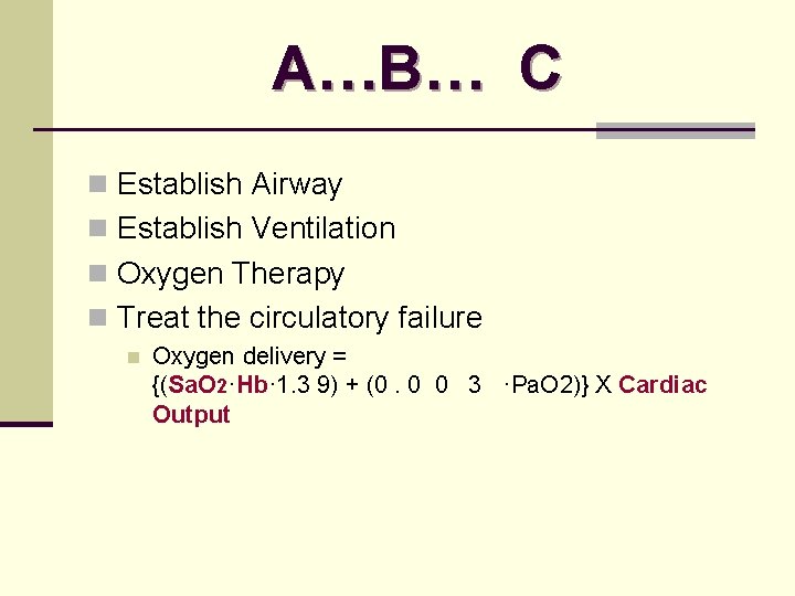 A…B… C n Establish Airway n Establish Ventilation n Oxygen Therapy n Treat the