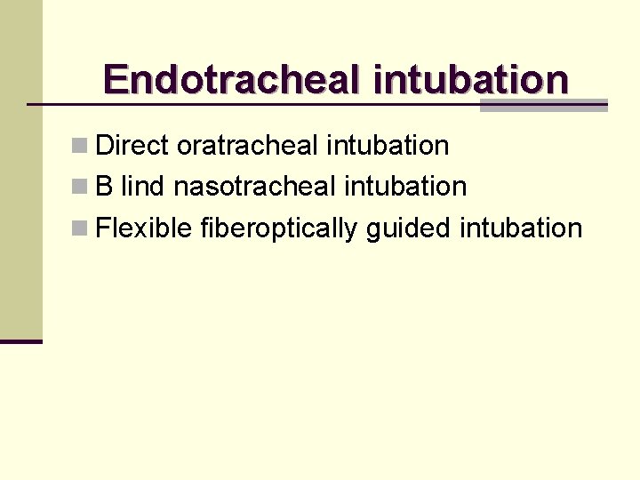 Endotracheal intubation n Direct oratracheal intubation n B lind nasotracheal intubation n Flexible fiberoptically