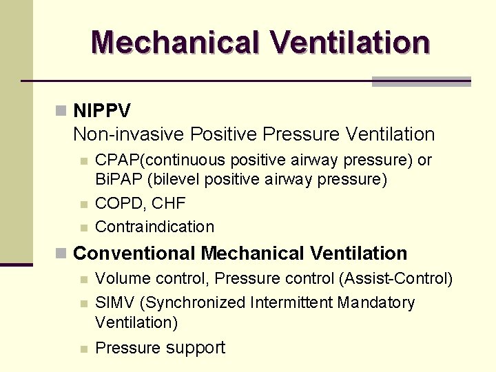 Mechanical Ventilation n NIPPV Non-invasive Positive Pressure Ventilation n CPAP(continuous positive airway pressure) or