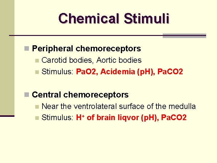 Chemical Stimuli n Peripheral chemoreceptors n Carotid bodies, Aortic bodies n Stimulus: Pa. O