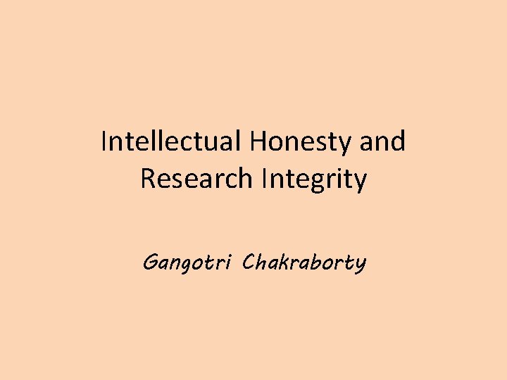 Intellectual Honesty and Research Integrity Gangotri Chakraborty 